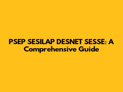 PSEP SESILAP DESNET SESSE: A Comprehensive Guide