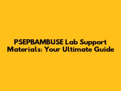 PSEPBAMBUSE Lab Support Materials: Your Ultimate Guide