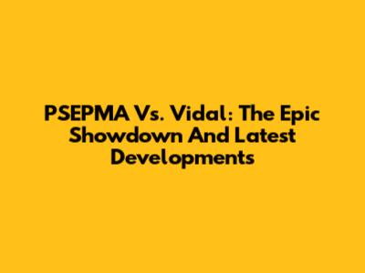 PSEPMA Vs. Vidal: The Epic Showdown And Latest Developments