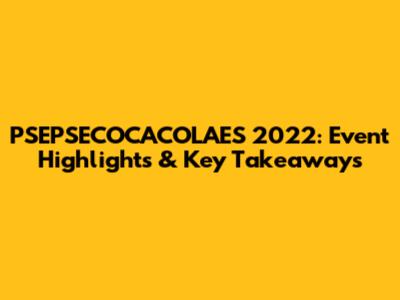 PSEPSECOCACOLAES 2022: Event Highlights & Key Takeaways
