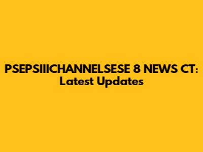 PSEPSIIICHANNELSESE 8 NEWS CT: Latest Updates
