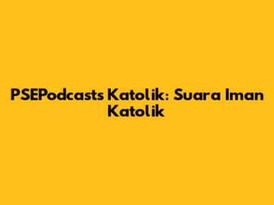 PSEPodcasts Katolik: Suara Iman Katolik