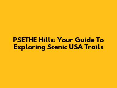 PSETHE Hills: Your Guide To Exploring Scenic USA Trails