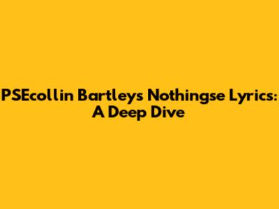 PSEcollin Bartley's Nothingse Lyrics: A Deep Dive