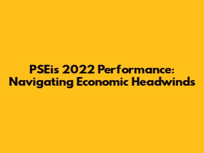 PSEi's 2022 Performance: Navigating Economic Headwinds