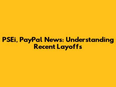 PSEi, PayPal News: Understanding Recent Layoffs