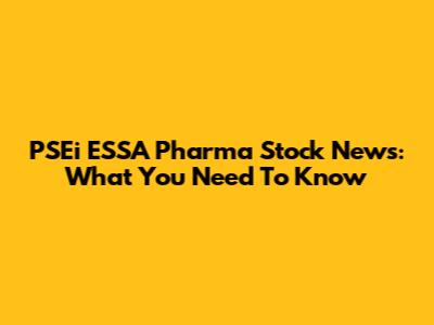 PSEi ESSA Pharma Stock News: What You Need To Know