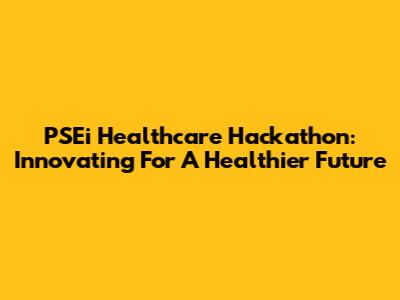 PSEi Healthcare Hackathon: Innovating For A Healthier Future