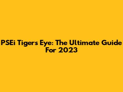 PSEi Tiger's Eye: The Ultimate Guide For 2023