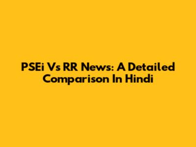 PSEi Vs RR News: A Detailed Comparison In Hindi