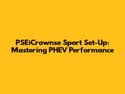 PSEiCrownse Sport Set-Up: Mastering PHEV Performance