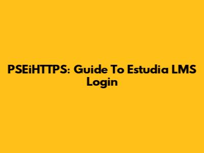 PSEiHTTPS: Guide To Estudia LMS Login