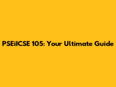 PSEiICSE 105: Your Ultimate Guide