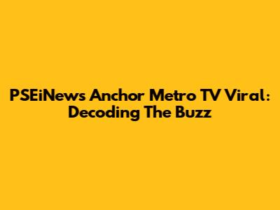 PSEiNews Anchor Metro TV Viral: Decoding The Buzz