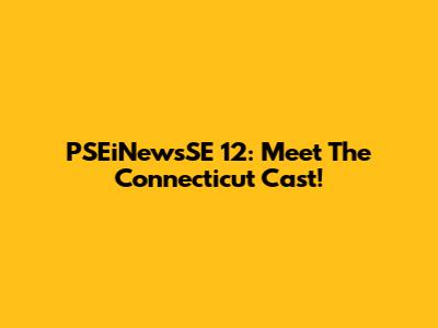 PSEiNewsSE 12: Meet The Connecticut Cast!