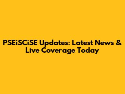 PSEiSCiSE Updates: Latest News & Live Coverage Today