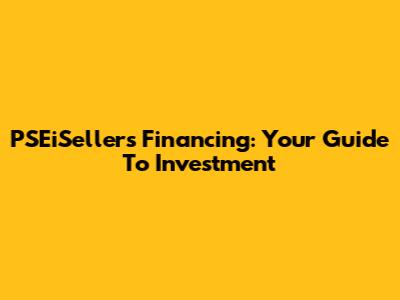 PSEiSellers Financing: Your Guide To Investment