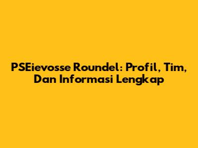 PSEievosse Roundel: Profil, Tim, Dan Informasi Lengkap