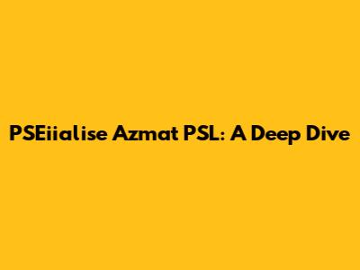 PSEiialise Azmat PSL: A Deep Dive
