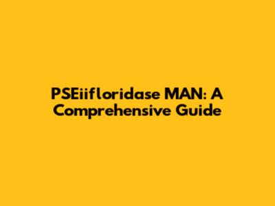 PSEiifloridase MAN: A Comprehensive Guide