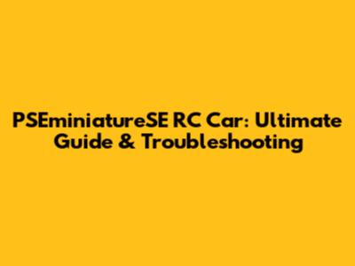 PSEminiatureSE RC Car: Ultimate Guide & Troubleshooting