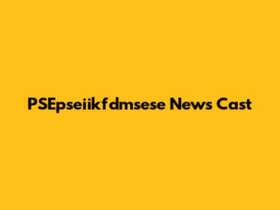 PSEpseiikfdmsese News Cast