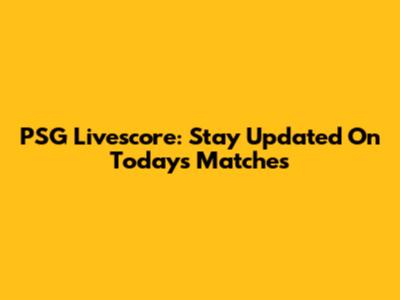 PSG Livescore: Stay Updated On Today's Matches