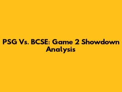 PSG Vs. BCSE: Game 2 Showdown Analysis