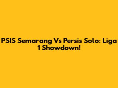 PSIS Semarang Vs Persis Solo: Liga 1 Showdown!