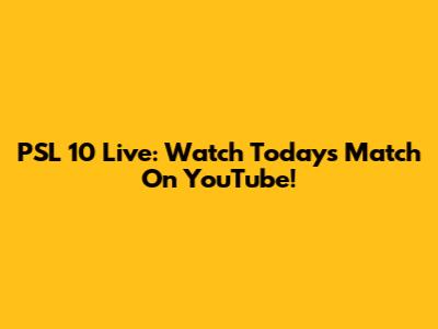 PSL 10 Live: Watch Today's Match On YouTube!