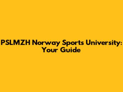 PSLMZH Norway Sports University: Your Guide