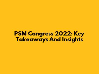 PSM Congress 2022: Key Takeaways And Insights
