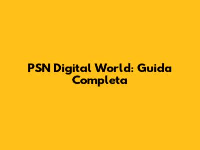 PSN Digital World: Guida Completa
