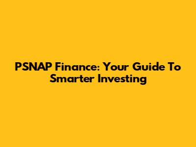 PSNAP Finance: Your Guide To Smarter Investing