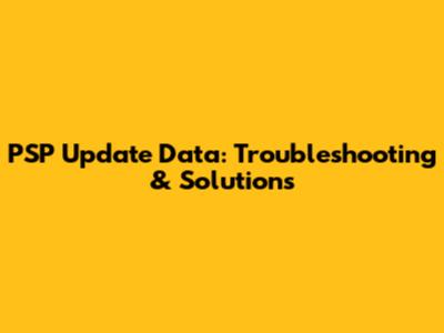 PSP Update Data: Troubleshooting & Solutions