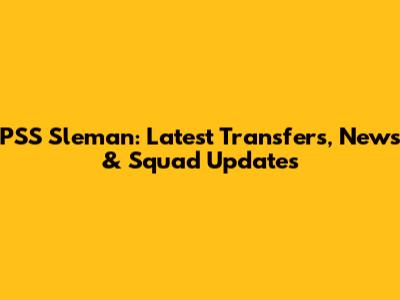 PSS Sleman: Latest Transfers, News & Squad Updates