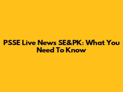 PSSE Live News SE&PK: What You Need To Know