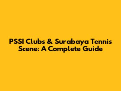 PSSI Clubs & Surabaya Tennis Scene: A Complete Guide