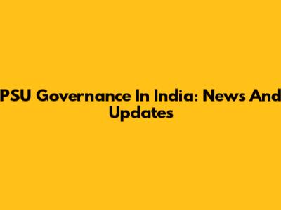 PSU Governance In India: News And Updates