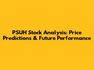 PSUH Stock Analysis: Price Predictions & Future Performance