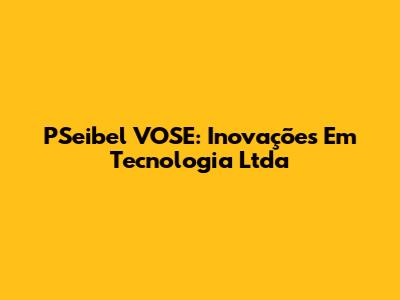PSeibel VOSE: Inovações Em Tecnologia Ltda