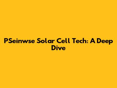 PSeinwse Solar Cell Tech: A Deep Dive