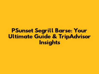 PSunset Segrill Barse: Your Ultimate Guide & TripAdvisor Insights