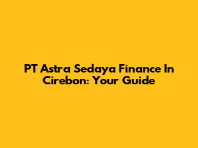 PT Astra Sedaya Finance In Cirebon: Your Guide