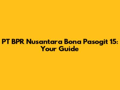 PT BPR Nusantara Bona Pasogit 15: Your Guide