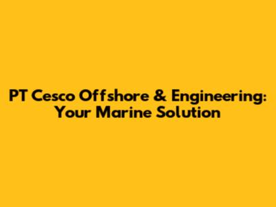 PT Cesco Offshore & Engineering: Your Marine Solution