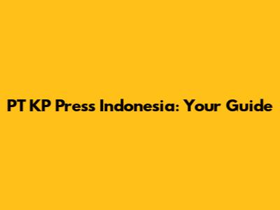 PT KP Press Indonesia: Your Guide