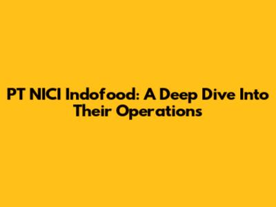 PT NICI Indofood: A Deep Dive Into Their Operations
