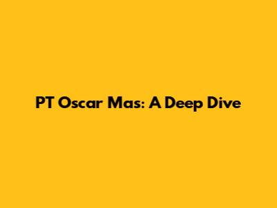 PT Oscar Mas: A Deep Dive
