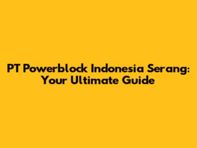 PT Powerblock Indonesia Serang: Your Ultimate Guide